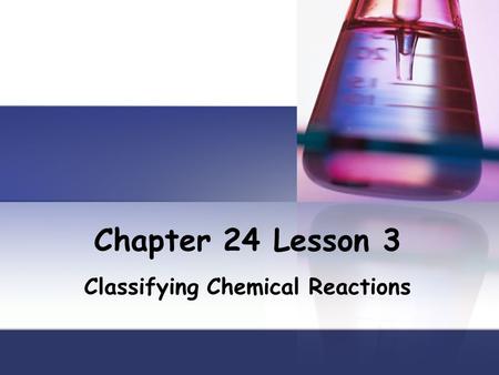 Chapter 24 Lesson 3 Classifying Chemical Reactions.