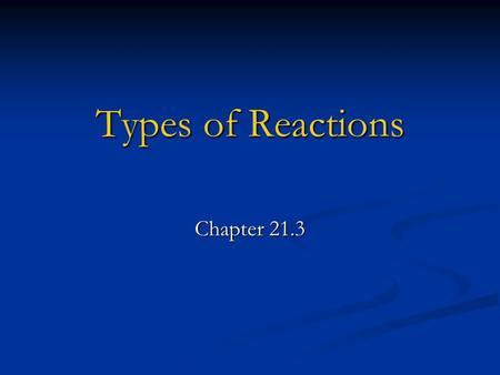 Types of Reactions Chapter 21.3. Chemical Reactions Chemists have defined five main categories of chemical reactions: combustion, synthesis, decomposition,