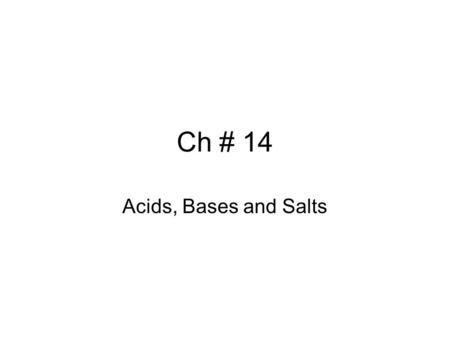 Ch # 14 Acids, Bases and Salts. Acid Properties sour taste change the color of litmus from blue to red. react with –metals such as zinc and magnesium.