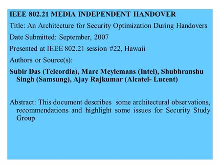 21-07-0301-01-00001 IEEE 802.21 MEDIA INDEPENDENT HANDOVER Title: An Architecture for Security Optimization During Handovers Date Submitted: September,