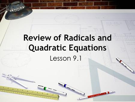 Review of Radicals and Quadratic Equations Lesson 9.1.