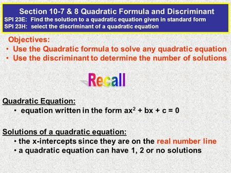 Section 10-7 & 8 Quadratic Formula and Discriminant SPI 23E: Find the solution to a quadratic equation given in standard form SPI 23H: select the discriminant.