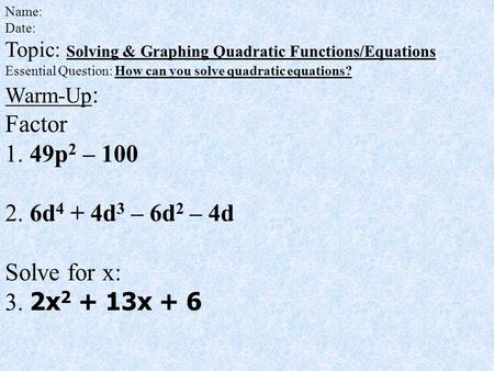 Name: Date: Topic: Solving & Graphing Quadratic Functions/Equations Essential Question: How can you solve quadratic equations? Warm-Up : Factor 1. 49p.