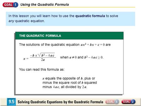 In this lesson you will learn how to use the quadratic formula to solve any quadratic equation. Using the Quadratic Formula THE QUADRATIC FORMULA The solutions.