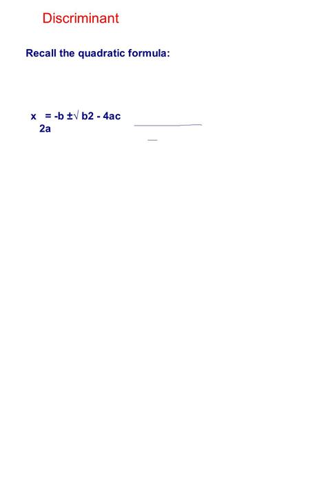 Discriminant Recall the quadratic formula: x = -b ±√ b2 - 4ac 2a.