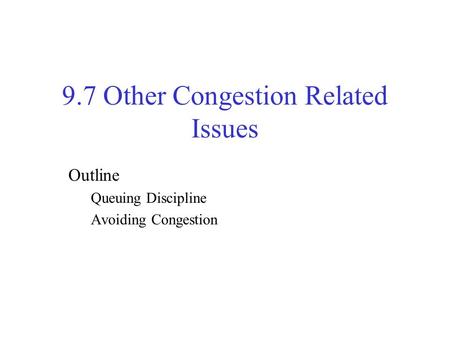 9.7 Other Congestion Related Issues Outline Queuing Discipline Avoiding Congestion.