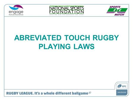ABREVIATED TOUCH RUGBY PLAYING LAWS. FIELD OF PLAY The field of play is 70m X 50m with touchdown zones (in-goal areas) of 5-10m in depth.