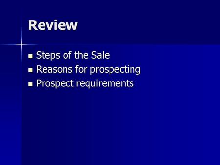 Review Steps of the Sale Steps of the Sale Reasons for prospecting Reasons for prospecting Prospect requirements Prospect requirements.