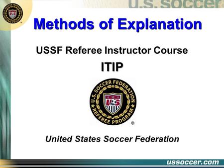 Methods of Explanation USSF Referee Instructor CourseITIP United States Soccer Federation.
