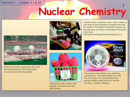 1 Nuclear Chemistry Chemistry I – Chapter 4.4 & 25.