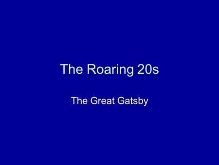 The Roaring 20s The Great Gatsby. Why the “Roaring” 20s? The 20s were a time period of new technology, prosperity, and social and cultural vitality. The.