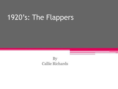 1920’s: The Flappers By Callie Richards. Women in the early 20 th Century Social norms for women were to maintain the home and children while the men.