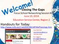 Closing The Gaps Focus School Networking Session #2 June 19, 2014 Education Service Center, Region 2 Welcome! Handouts for Today: