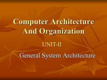 Computer Architecture And Organization UNIT-II General System Architecture.