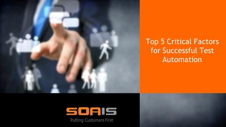 SOA IT Top 5 Critical Factors for Successful Test Automation.