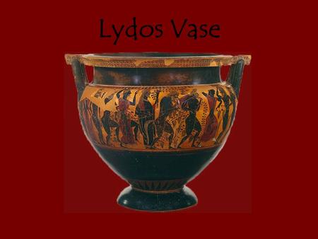 Lydos Vase. Figure It is a black-figure vase What is it… It’s an ancient Athenian vase. (560- 550b.c.) It’s 56.5cm tall each cm is 10 million USD Which.