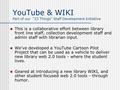 YouTube & WIKI Part of our “23 Things” Staff Development Initiative This is a collaborative effort between library front line staff, collection development.