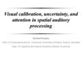 Visual calibration, uncertainty, and attention in spatial auditory processing Norbert Kopčo Dept. of Cybernetics and AI, Technical University of Košice,