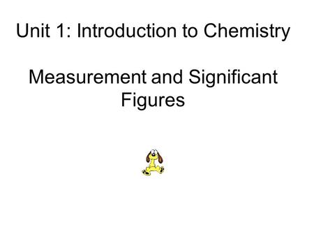 Unit 1: Introduction to Chemistry Measurement and Significant Figures.