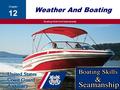 Boating Skills And Seamanship Copyright 2014 - Coast Guard Auxiliary Association, Inc. 14th ed. 1 Weather And Boating Chapter 12 Copyright 2014 - Coast.