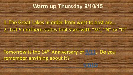 Warm up Thursday 9/10/15 1.The Great Lakes in order from west to east are… 2. List 5 northern states that start with “M”, “N” or “O”. Tomorrow is the 14.
