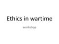 Ethics in wartime workshop. Gert-Jan MonteyneLeen Vaneenooghe.