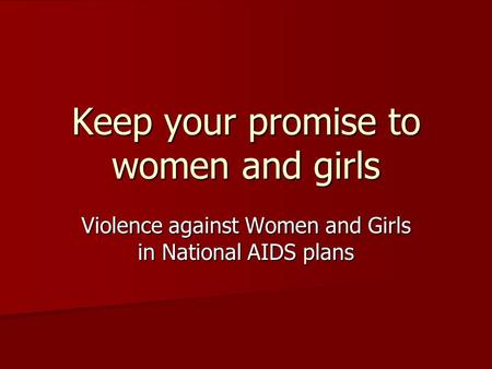 Keep your promise to women and girls Violence against Women and Girls in National AIDS plans.