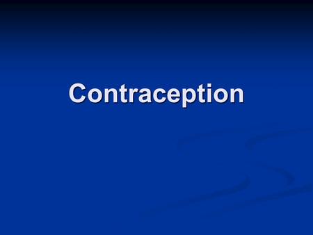 Contraception. Facts: 80% of American women have a child by age 45 80% of American women have a child by age 45 64% of women 15-44 are on contraceptives.