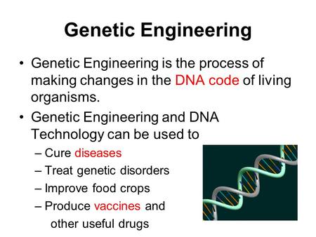 Genetic Engineering Genetic Engineering is the process of making changes in the DNA code of living organisms. Genetic Engineering and DNA Technology can.