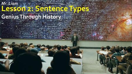 Mr. Liam Lesson 2: Sentence Types Genius Through History.