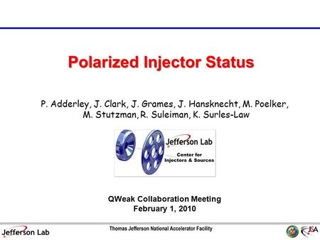 Polarized Injector Status QWeak Collaboration Meeting February 1, 2010 P. Adderley, J. Clark, J. Grames, J. Hansknecht, M. Poelker, M. Stutzman, R. Suleiman,