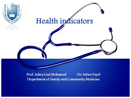 Health indicators Prof. Ashry Gad Mohamed Dr. Salwa Tayel Department of family and Community Medicine.
