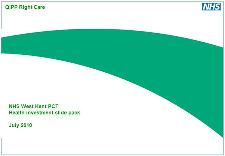 NHS West Kent PCT Health investment slide pack July 2010 QIPP Right Care.
