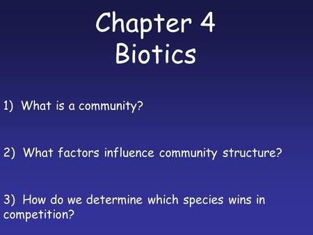 Chapter 4 Biotics 1) What is a community? 2) What factors influence community structure? 3) How do we determine which species wins in competition?