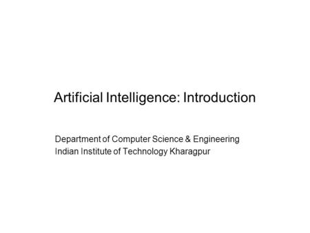 Artificial Intelligence: Introduction Department of Computer Science & Engineering Indian Institute of Technology Kharagpur.