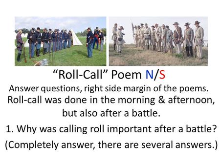 “Roll-Call” Poem N/S Answer questions, right side margin of the poems. Roll-call was done in the morning & afternoon, but also after a battle. 1. Why was.