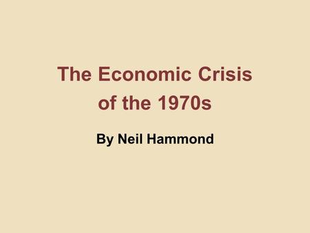 The Economic Crisis of the 1970s By Neil Hammond.