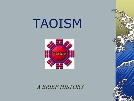TAOISM A BRIEF HISTORY. History of Taoism Tao (pronounced Dow) can be roughly translated into English as path, or the way. It is basically indefinable.
