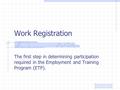 Work Registration The first step in determining participation required in the Employment and Training Program (ETP).