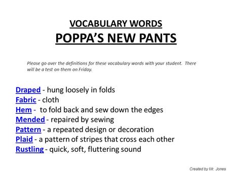 VOCABULARY WORDS POPPA’S NEW PANTS Please go over the definitions for these vocabulary words with your student. There will be a test on them on Friday.