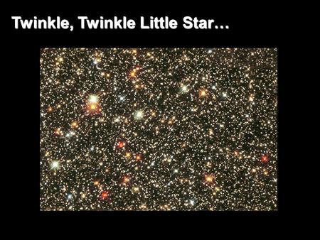 Twinkle, Twinkle Little Star…. How I wonder what you are… Stars have Different colors Which indicate different temperatures The hotter a star is,
