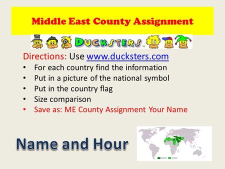Middle East County Assignment Directions: Use www.ducksters.comwww.ducksters.com For each country find the information Put in a picture of the national.