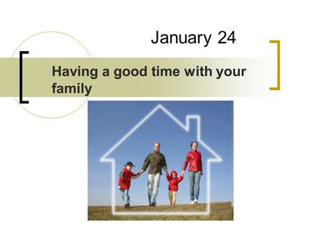 January 24 Having a good time with your family. Listen and say: mother ['m ʌ ðə] - мать father ['f ɑː ðə] - отец daughter ['d ɔː tə] - дочь son [s ʌ n]