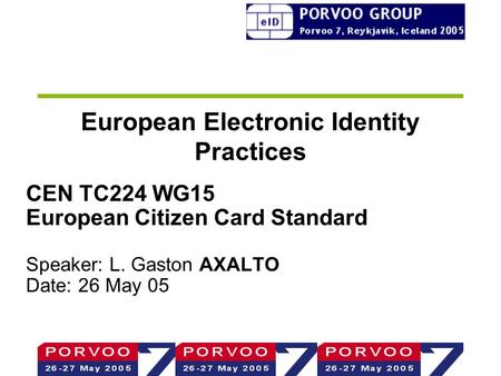 European Electronic Identity Practices CEN TC224 WG15 European Citizen Card Standard Speaker: L. Gaston AXALTO Date: 26 May 05.