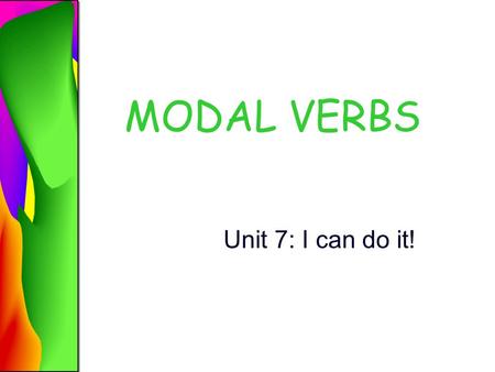 MODAL VERBS Unit 7: I can do it!. CAN – CAN`T / PODER Express ability and possibility. Mary can play soccer. Mary can't play soccer. Modal verbability.