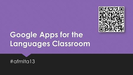 Google Apps for the Languages Classroom #afmlta13.