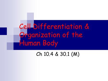 Cell Differentiation & Organization of the Human Body Ch 10.4 & 30.1 (M)