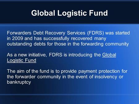 Global Logistic Fund Forwarders Debt Recovery Services (FDRS) was started in 2009 and has successfully recovered many outstanding debts for those in the.