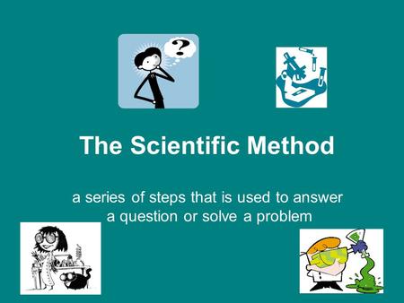 The Scientific Method a series of steps that is used to answer a question or solve a problem.