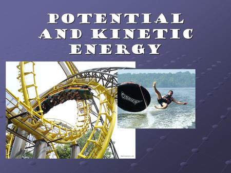 Potential and Kinetic Energy What is Energy??? The ability of an object To do work.